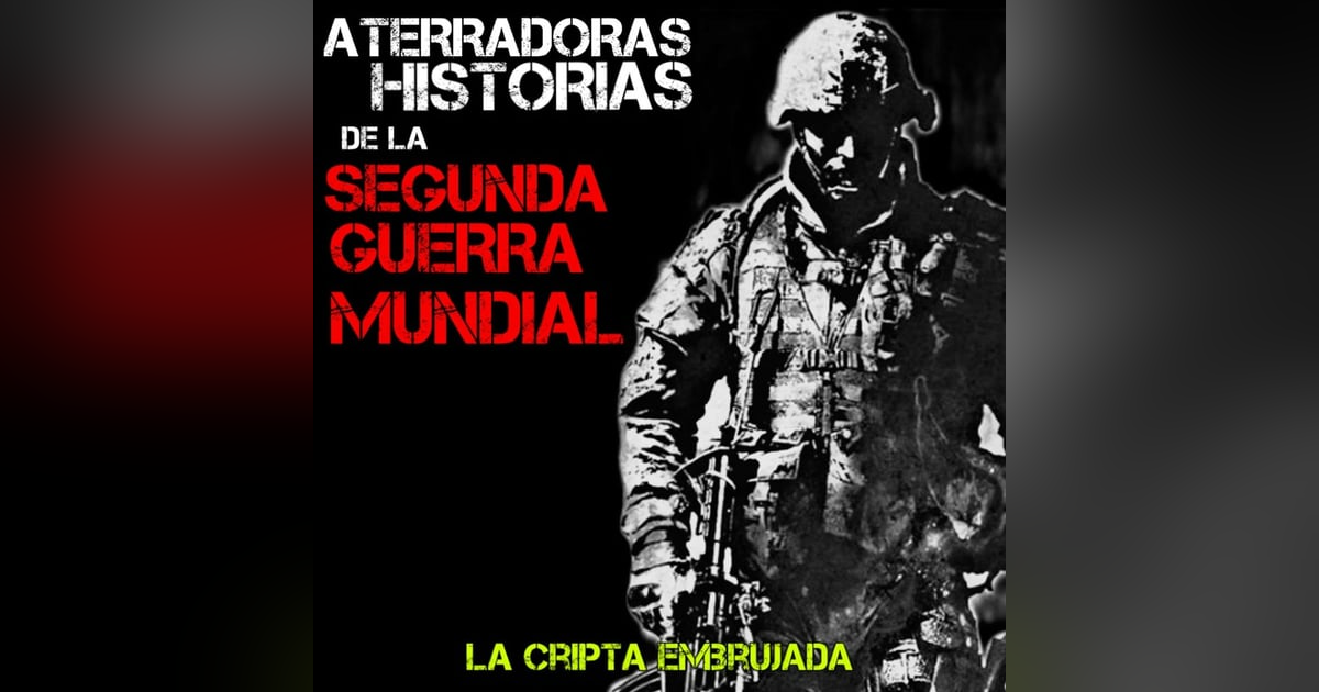 Historias Aterradoras de Militares | Relatos de la Segunda Guerra Mundial | L.C.E. Historias Aterradoras de Militares | Relatos de la Segunda Guerra Mundial | L.C.E.