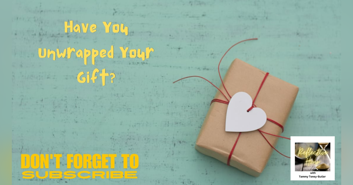 Have You Unwrapped Your Gift? Have You Unwrapped Your Gift?