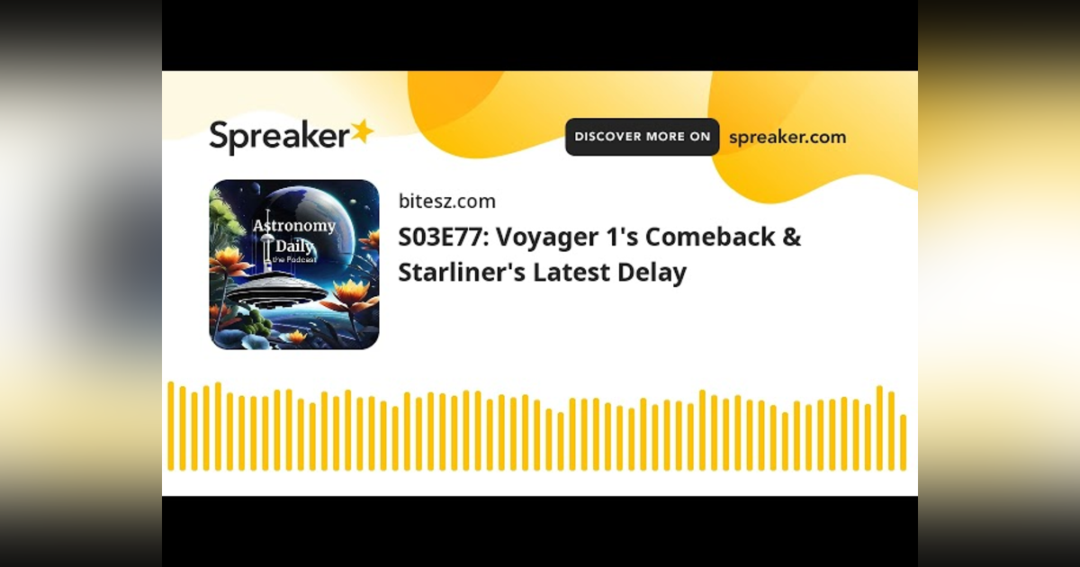 S03E77: Voyager 1’s Comeback & Starliner’s Latest Delay S03E77: Voyager 1’s Comeback & Starliner’s Latest Delay