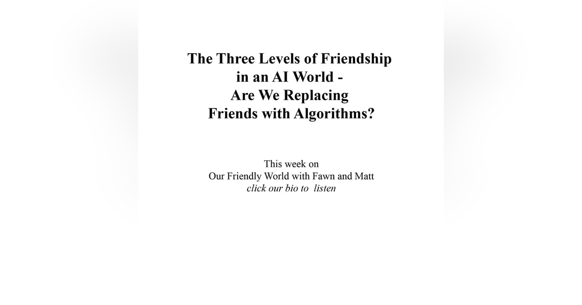 The Three Levels of Friendship in an AI World - Are We Replacing Friends with Algorithms? The Three Levels of Friendship in an AI World - Are We Replacing Friends with Algorithms?
