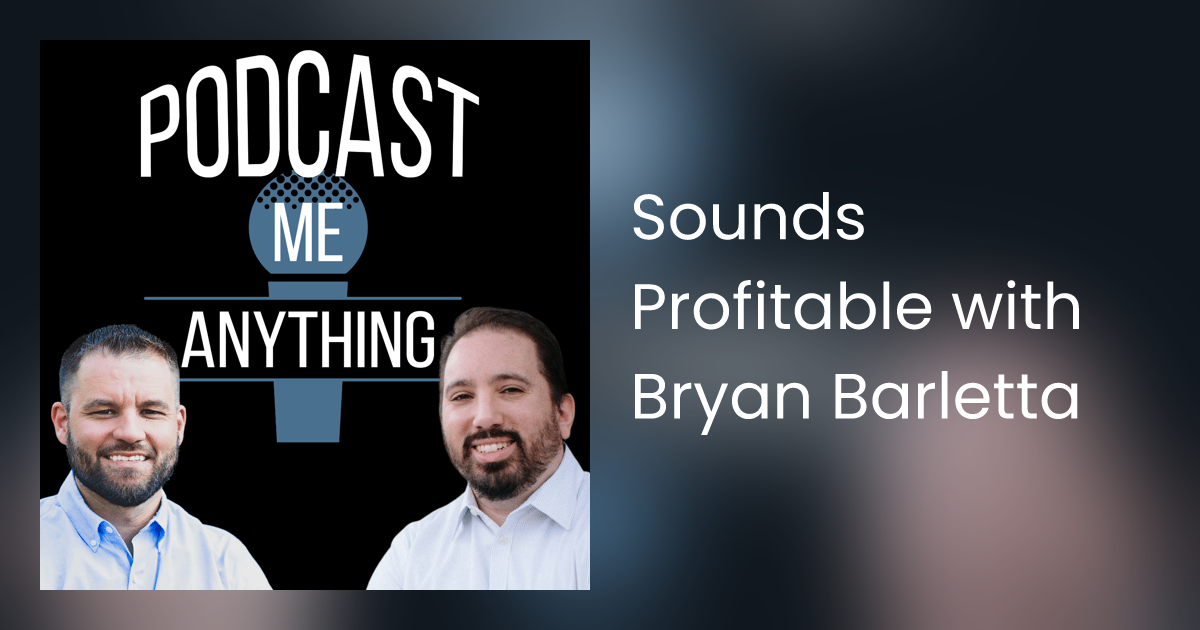 Sounds Profitable with Bryan Barletta - Podcast Me Anything