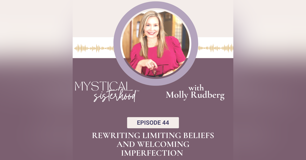 Molly Rudberg On Rewriting Limiting Beliefs And Welcoming Imperfection Molly Rudberg On Rewriting Limiting Beliefs And Welcoming Imperfection