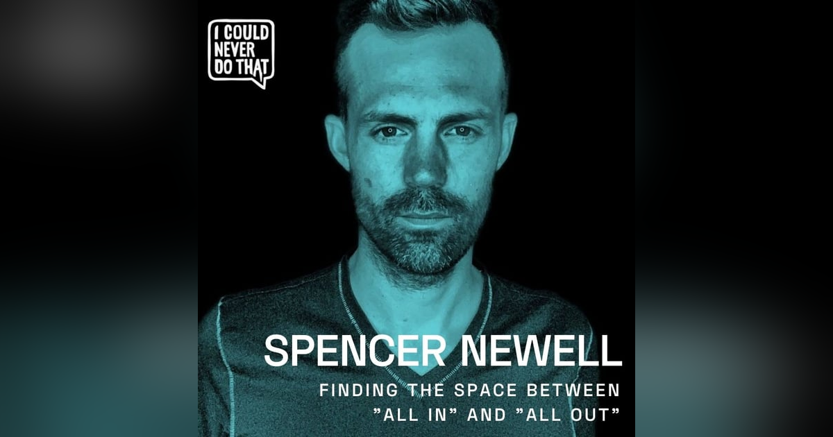 78 Spencer Newell - Finding The Space Between "All In" and "All Out" 78 Spencer Newell - Finding The Space Between "All In" and "All Out"