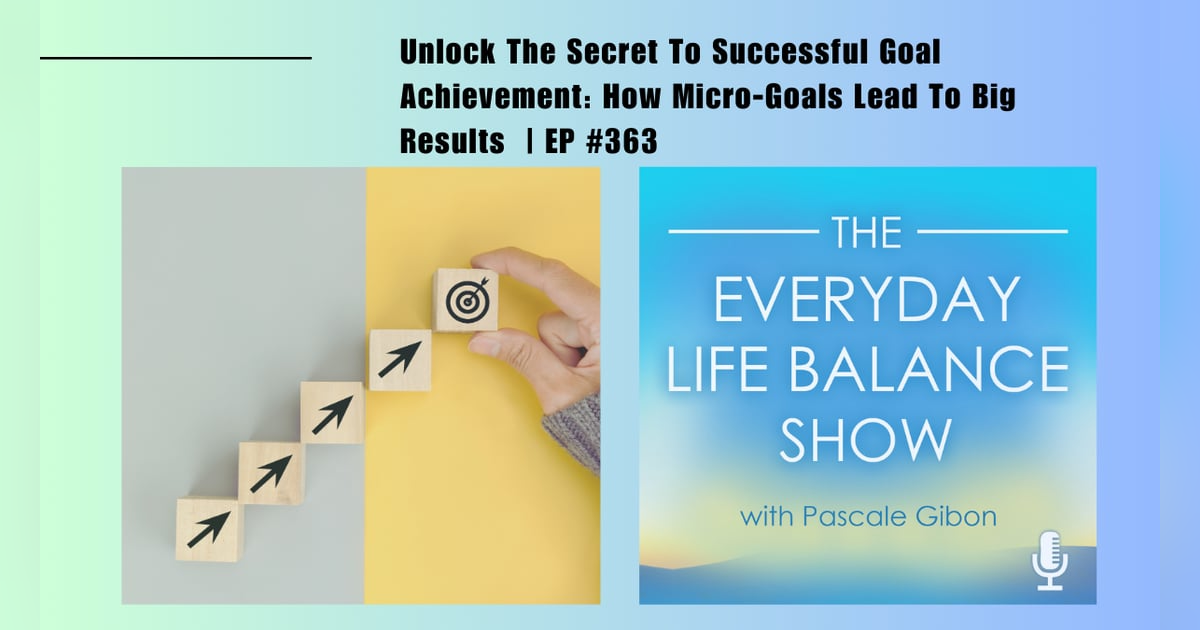 Episode 363: Unlock The Secret To Successful Goal Achievement - How Micro-Goals Lead To Big Results Episode 363: Unlock The Secret To Successful Goal Achievement - How Micro-Goals Lead To Big Results