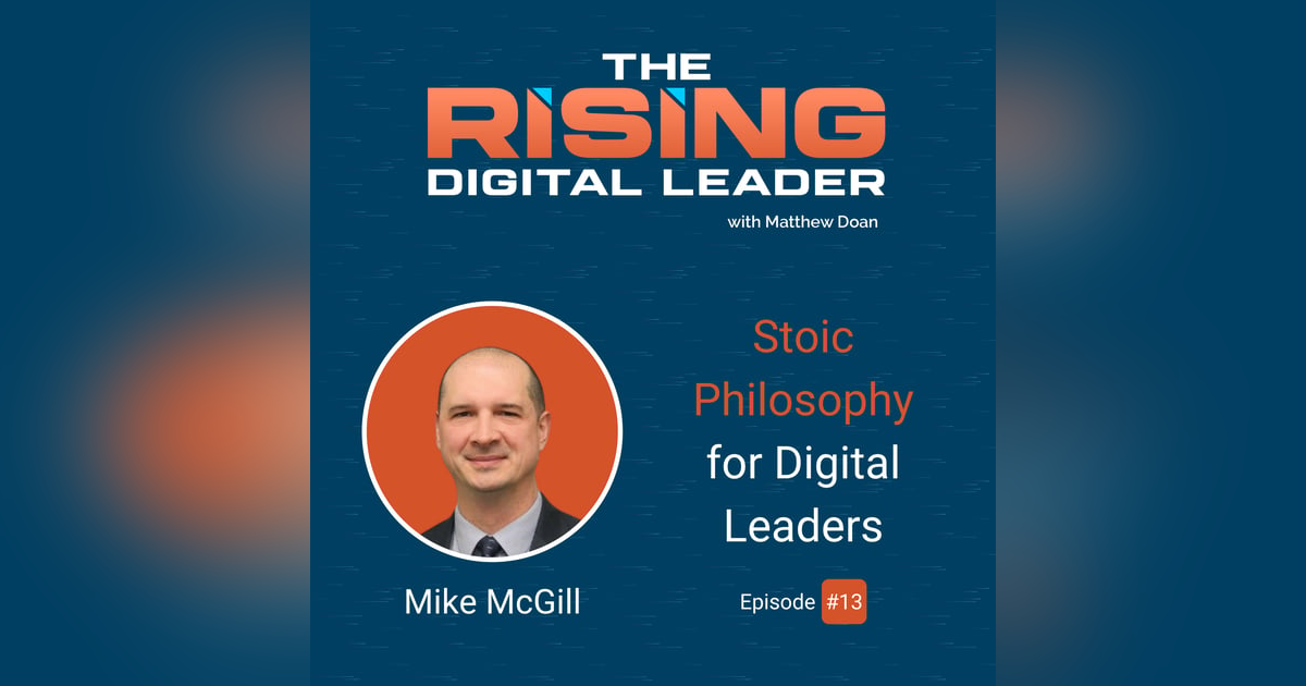 13: Mike McGill - Stoic Philosophy for Digital Leaders 13: Mike McGill - Stoic Philosophy for Digital Leaders