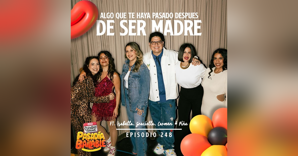 248. Algo que te haya pasado después de ser MADRE (Ft. Isabella, Graciella, Carmen & Piña) 248. Algo que te haya pasado después de ser MADRE (Ft. Isabella, Graciella, Carmen & Piña)