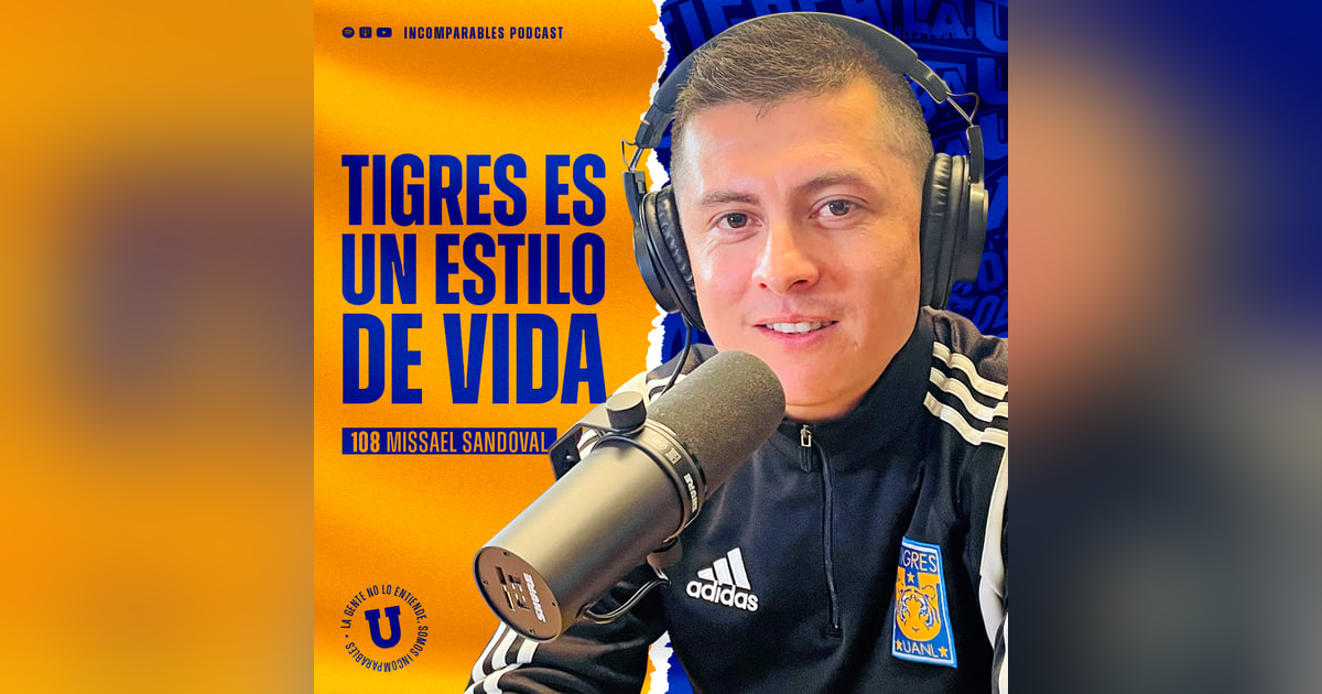108 | Tigres es un estilo de vida | Missael Sandoval 108 | Tigres es un estilo de vida | Missael Sandoval