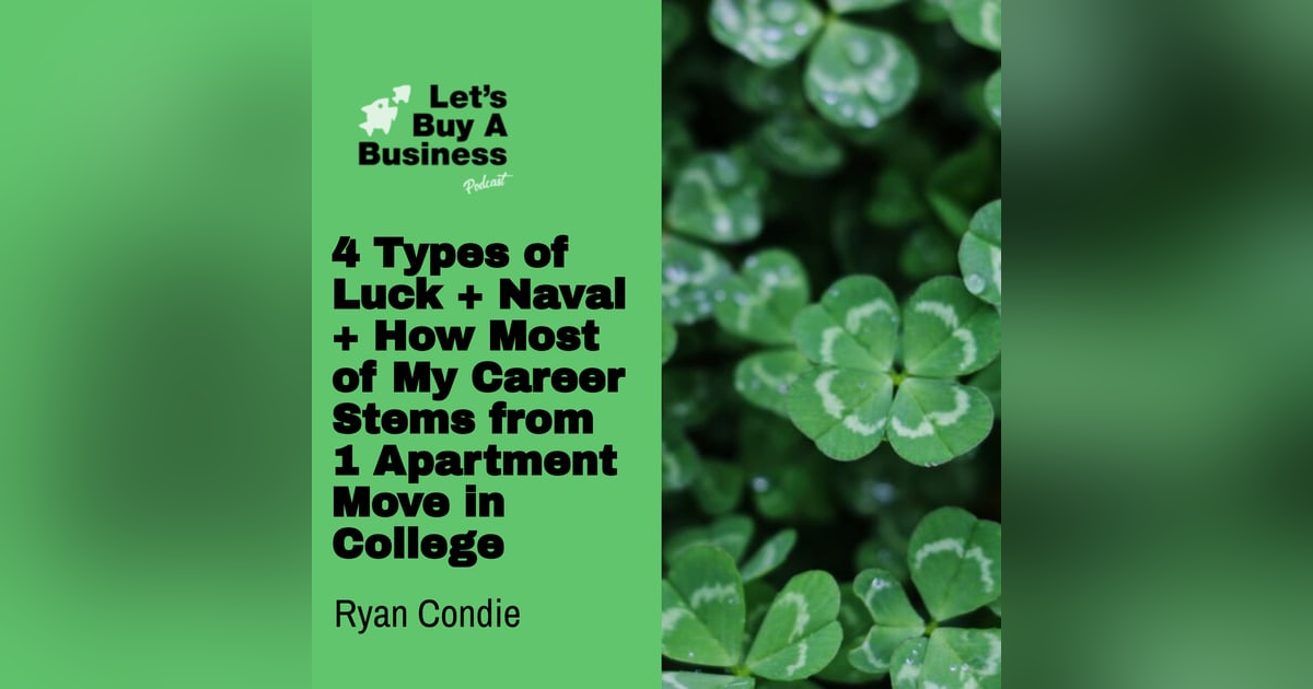 4 Types of Luck + Naval + How Most of My Career Stems from 1 Apartment Move in College 4 Types of Luck + Naval + How Most of My Career Stems from 1 Apartment Move in College