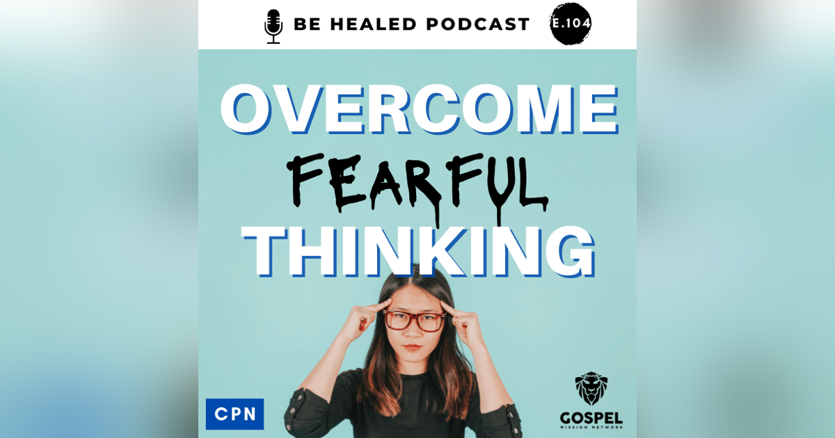 Overcome Fearful Thinking (Episode 104) Overcome Fearful Thinking (Episode 104)