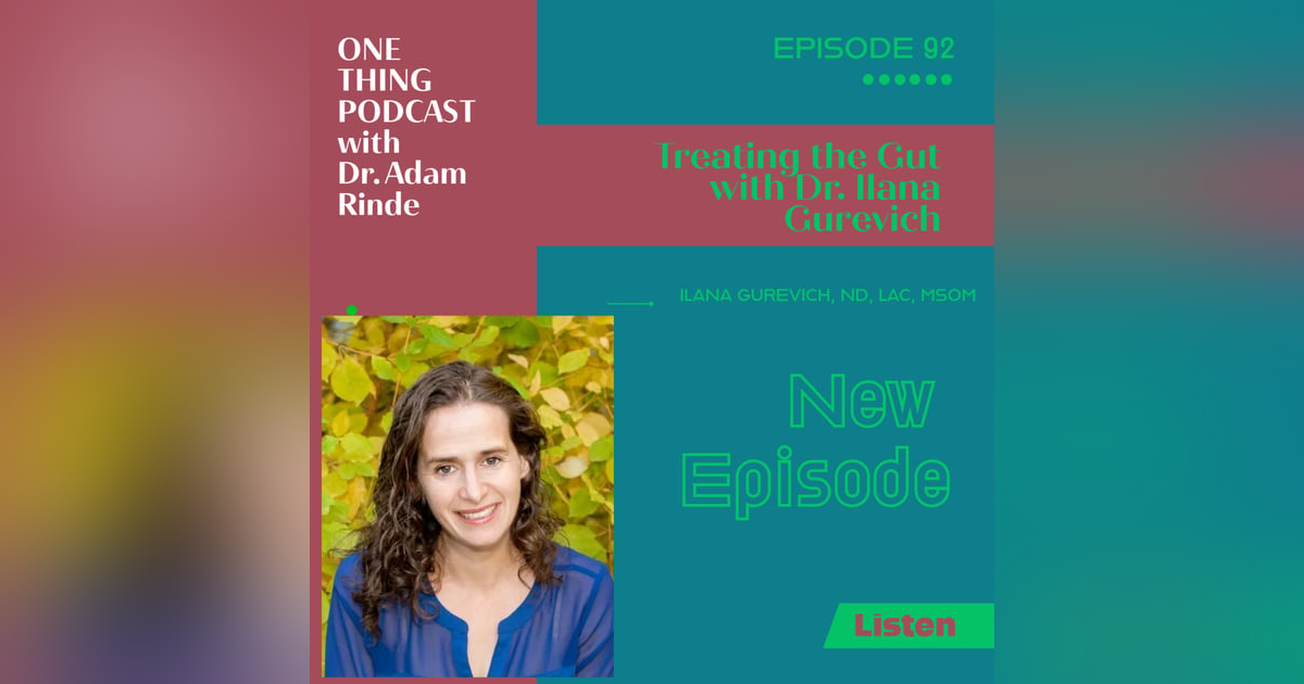 Episode 92. Treating the Gut with Dr. Ilana Gurevich Episode 92. Treating the Gut with Dr. Ilana Gurevich