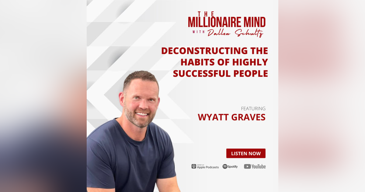 EP10: Deconstructing The Habits of Highly Successful People with Wyatt Graves EP10: Deconstructing The Habits of Highly Successful People with Wyatt Graves