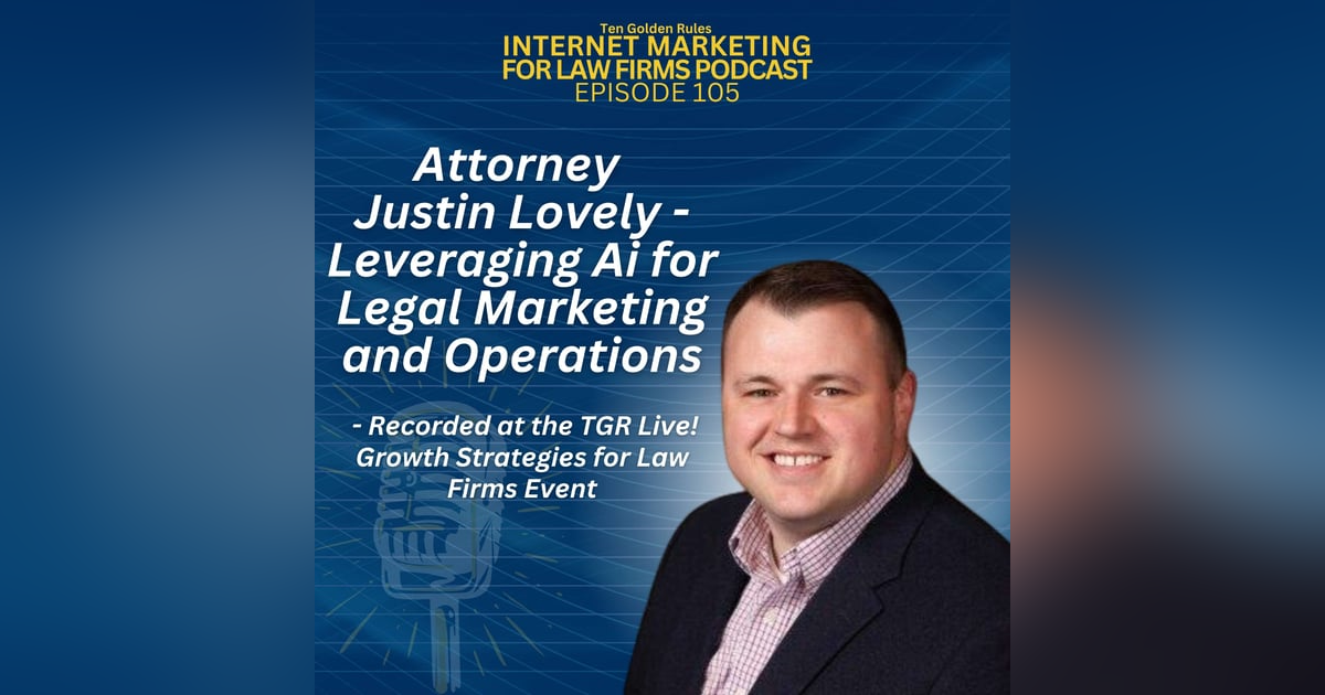 EP105: Attorney Justin Lovely – Leveraging Ai for Legal Marketing and Operations – Recorded at The TGR Live! Growth Strategies for Law Firms Event EP105: Attorney Justin Lovely – Leveraging Ai for Legal Marketing and Operations – Recorded at The TGR Live! Growth Strategies for Law Firms Event