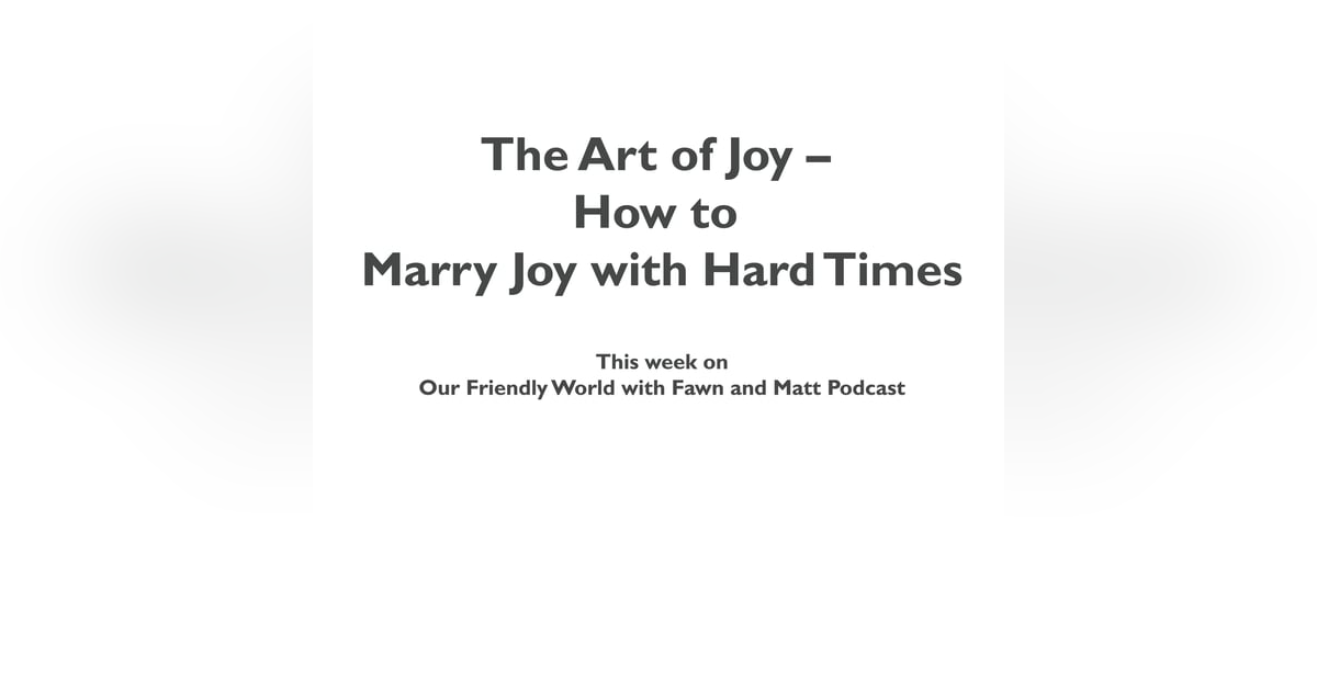 The Art of Joy – How to Marry Joy with Hard Times The Art of Joy – How to Marry Joy with Hard Times