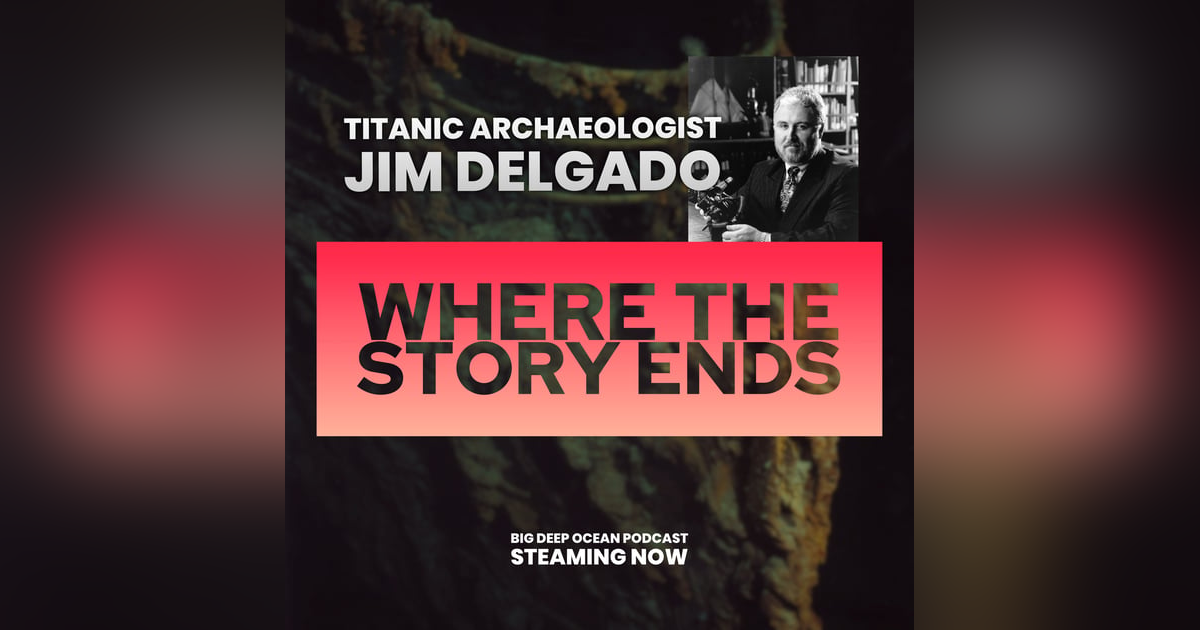 Where The Story Ends - Maritime archaeologist Jim Delgado on the magic of stories revealed, what shipwrecks can tell us, and his time exploring Titanic Where The Story Ends - Maritime archaeologist Jim Delgado on the magic of stories revealed, what shipwrecks can tell us, and his time exploring Titanic