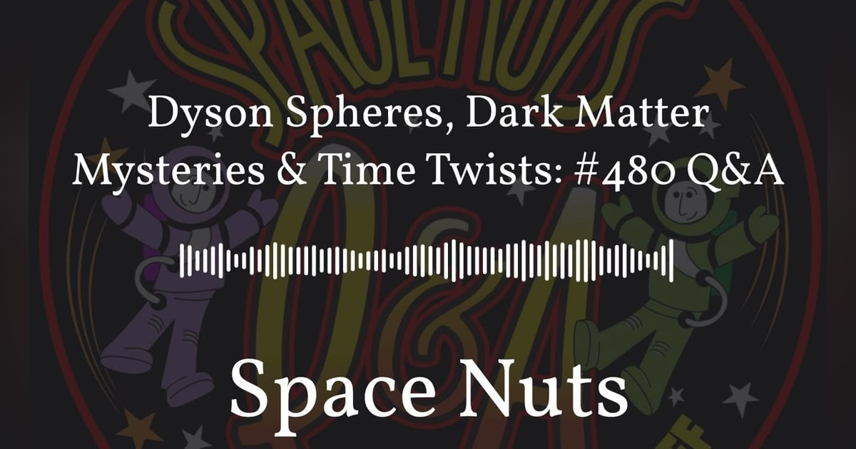 Dyson Spheres, Dark Matter Mysteries & Time Twists: #480 Q&A | Space Nuts Dyson Spheres, Dark Matter Mysteries & Time Twists: #480 Q&A | Space Nuts