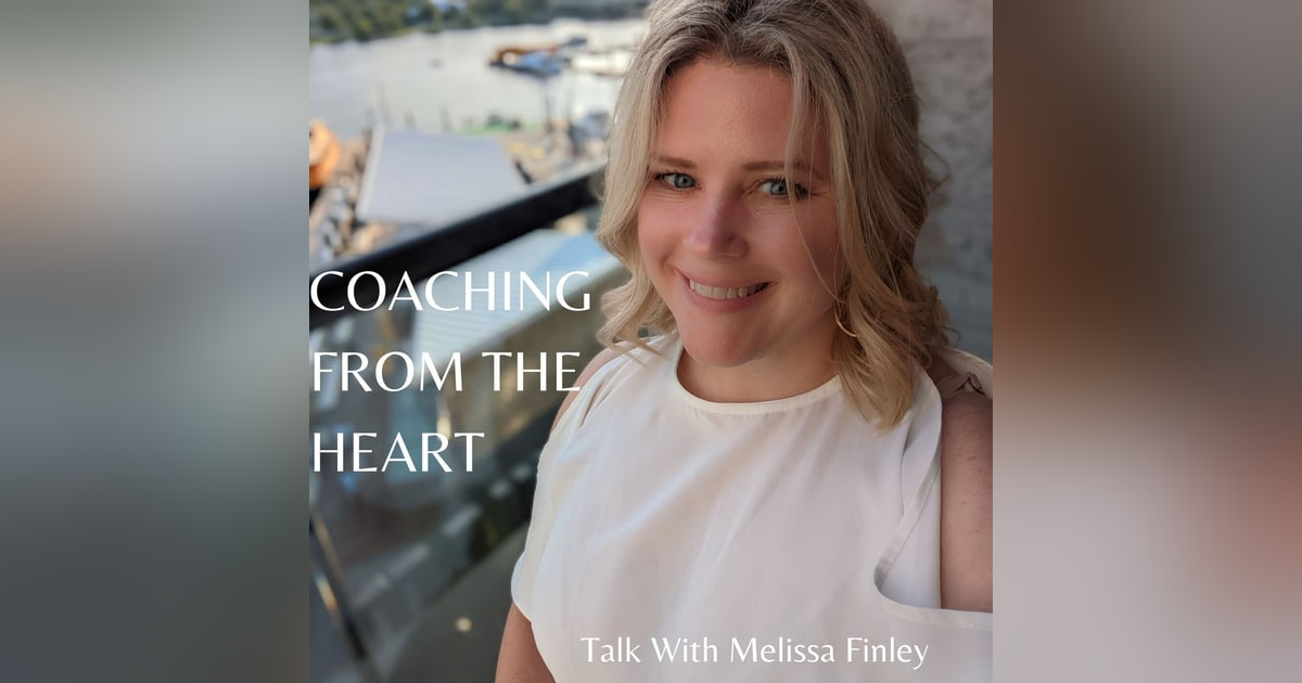 Coaching From The Heart with Melissa Finley Coaching From The Heart with Melissa Finley