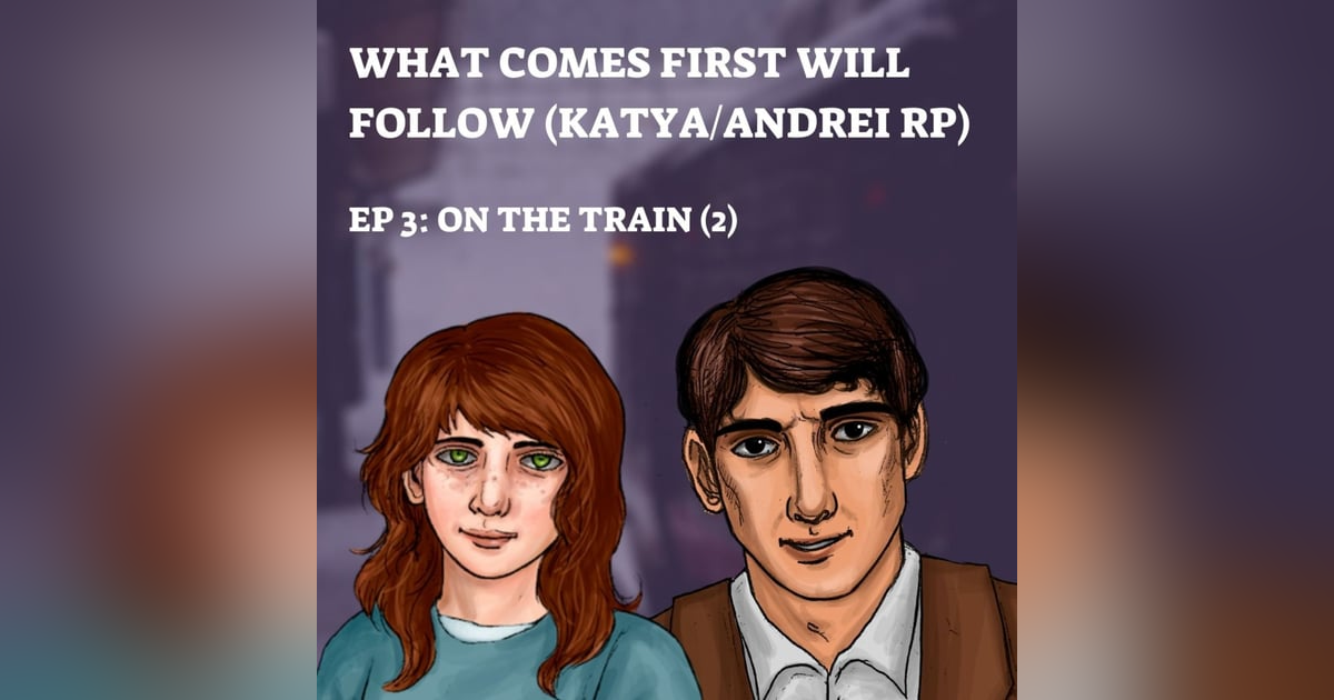 EP 63.5: What Comes First Will Follow (3) - On the Train, Part 2 EP 63.5: What Comes First Will Follow (3) - On the Train, Part 2