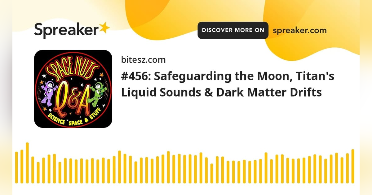 #456: Safeguarding the Moon, Titan’s Liquid Sounds & Dark Matter Drifts #456: Safeguarding the Moon, Titan’s Liquid Sounds & Dark Matter Drifts