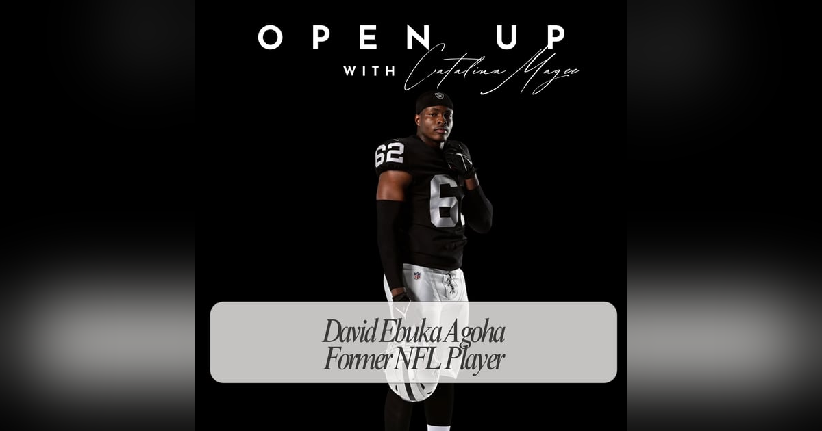 Open Up - Guest: NFL Player David Ebuka Agoha Open Up - Guest: NFL Player David Ebuka Agoha