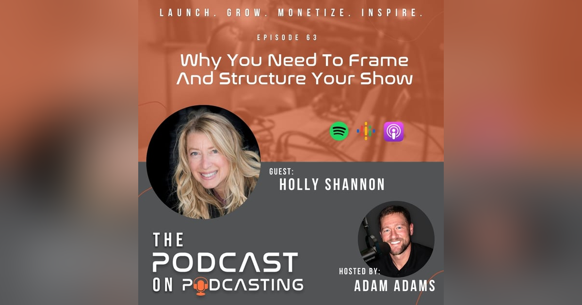 Ep63: Why You Need To Frame And Structure Your Show - Holly Shannon Ep63: Why You Need To Frame And Structure Your Show - Holly Shannon