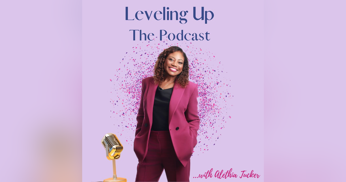 S3 E4 Leveling Up the Podcast with Alethia Tucker...Special Guest Regina Martin S3 E4 Leveling Up the Podcast with Alethia Tucker...Special Guest Regina Martin