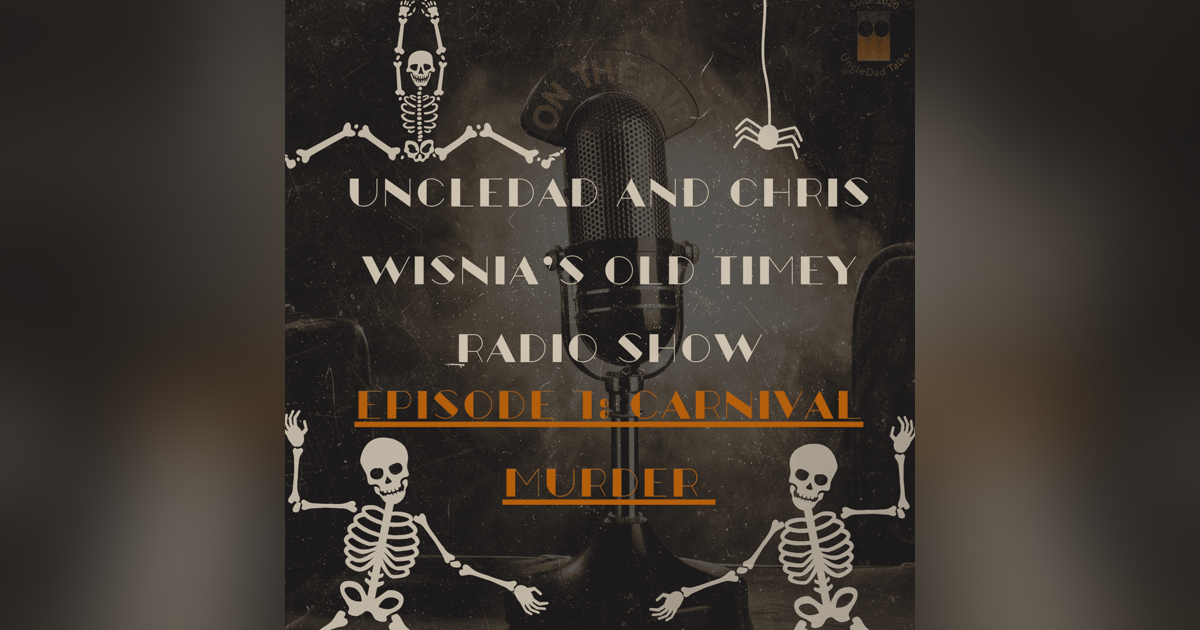 UncleDad and Chris Wisnia's OLD TIMEY RADIO SHOW! Ep 1: The Carnival Murder UncleDad and Chris Wisnia's OLD TIMEY RADIO SHOW! Ep 1: The Carnival Murder