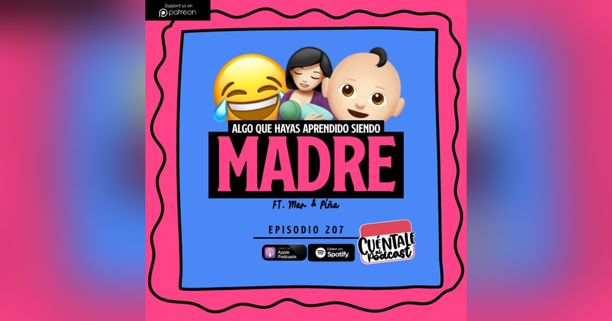 207. Algo que hayas aprendido siendo MADRE (Ft. Piña & Mar) 207. Algo que hayas aprendido siendo MADRE (Ft. Piña & Mar)