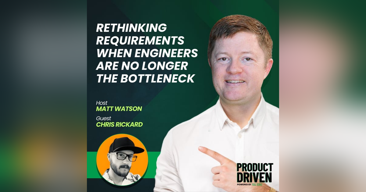 Rethinking Requirements When Engineers Are No Longer the Bottleneck with Chris Rickard Rethinking Requirements When Engineers Are No Longer the Bottleneck with Chris Rickard