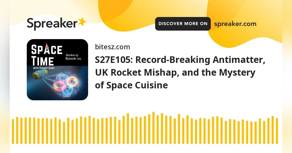 S27E105: Record-Breaking Antimatter, UK Rocket Mishap, and the Mystery of Space Cuisine S27E105: Record-Breaking Antimatter, UK Rocket Mishap, and the Mystery of Space Cuisine