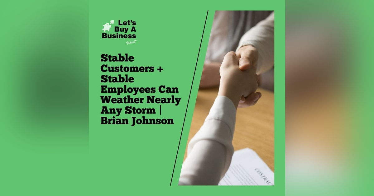 Stable Customers + Stable Employees Can Weather Nearly Any Storm | Brian Johnson Stable Customers + Stable Employees Can Weather Nearly Any Storm | Brian Johnson