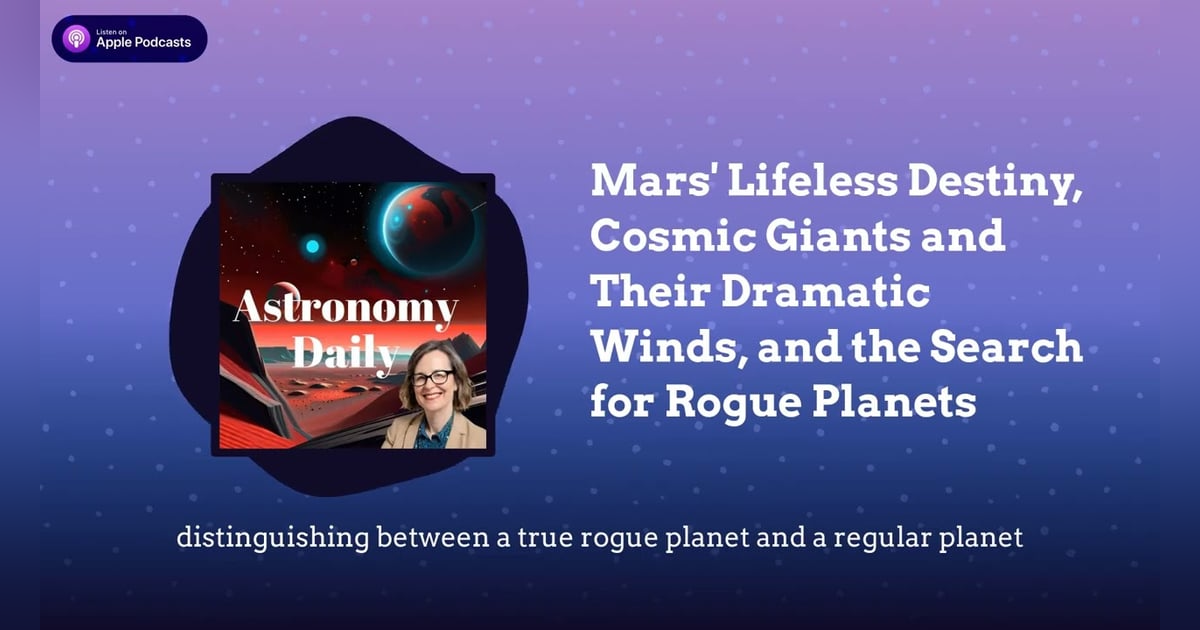 Mars’ Lifeless Destiny, Cosmic Giants and Their Dramatic Winds, and the Search for Rogue Planets Mars’ Lifeless Destiny, Cosmic Giants and Their Dramatic Winds, and the Search for Rogue Planets