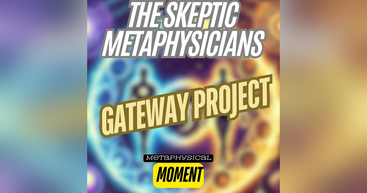 Gateway Project - Metaphysical Moment Gateway Project - Metaphysical Moment