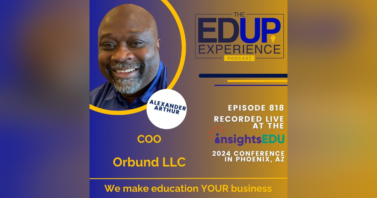 818: LIVE from InsightsEDU 2024 - with Alexander Arthur, COO, Orbund LLC 818: LIVE from InsightsEDU 2024 - with Alexander Arthur, COO, Orbund LLC