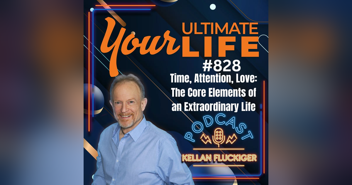 Time, Attention, Love: The Core Elements of an Extraordinary Life, 828 Time, Attention, Love: The Core Elements of an Extraordinary Life, 828