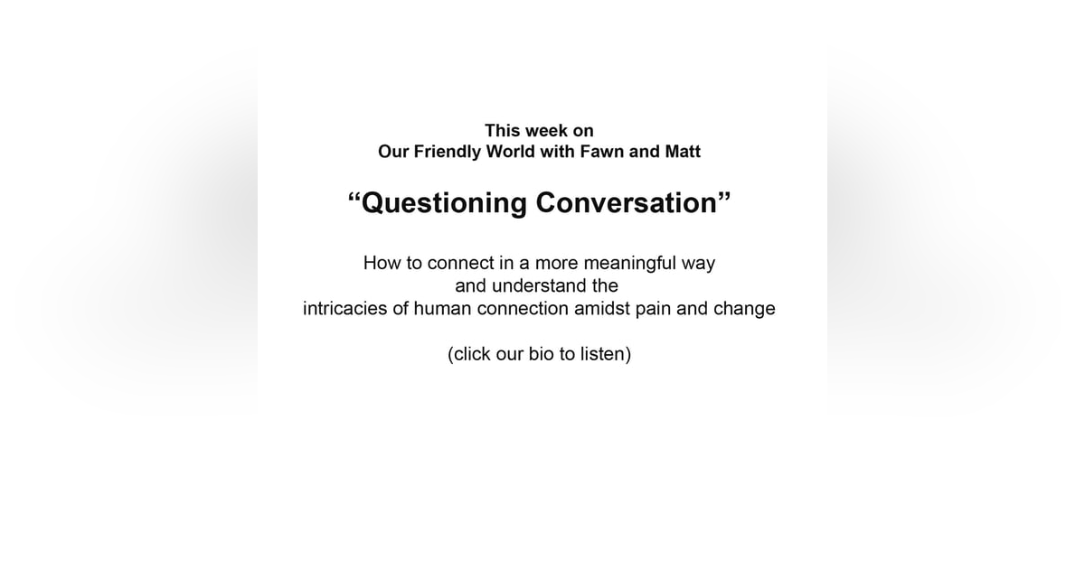 "Questioning Conversations and Authentic Connections: Navigating Friendship in an Ever-Changing World" "Questioning Conversations and Authentic Connections: Navigating Friendship in an Ever-Changing World"