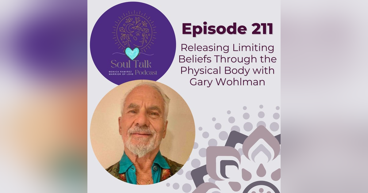 The Soul Talk Episode 211: Releasing Limiting Beliefs Through the Physical Body with Gary Wohlman The Soul Talk Episode 211: Releasing Limiting Beliefs Through the Physical Body with Gary Wohlman