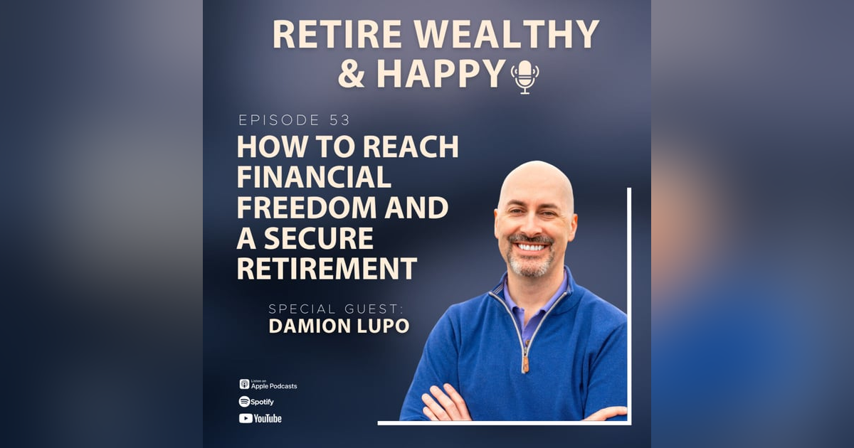 Ep53: How To Reach Financial Freedom and A Secure Retirement with Damion Lupo Ep53: How To Reach Financial Freedom and A Secure Retirement with Damion Lupo