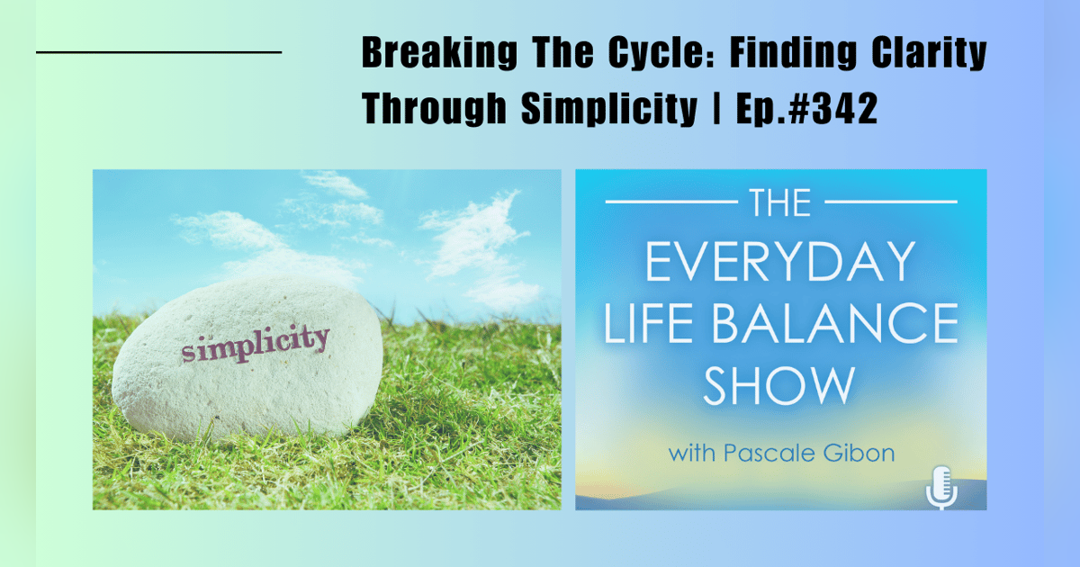 Episode 342: Breaking The Cycle - Finding Clarity Through Simplicity Episode 342: Breaking The Cycle - Finding Clarity Through Simplicity