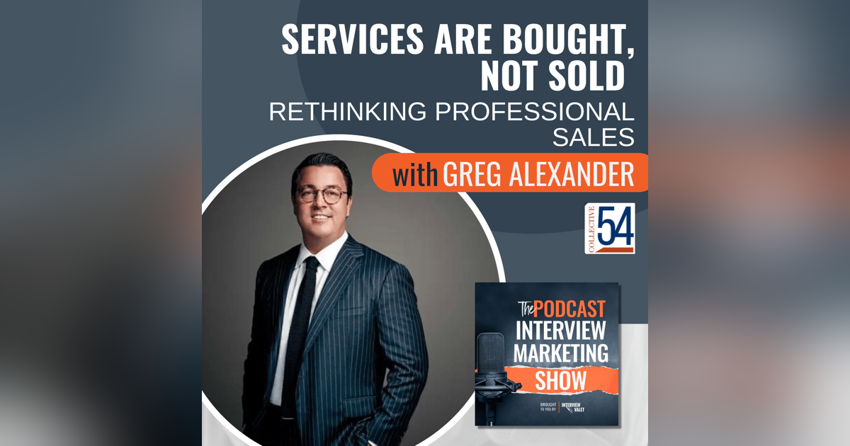 Services Are Bought, Not Sold: Rethinking Professional Sales with Greg Alexander Services Are Bought, Not Sold: Rethinking Professional Sales with Greg Alexander
