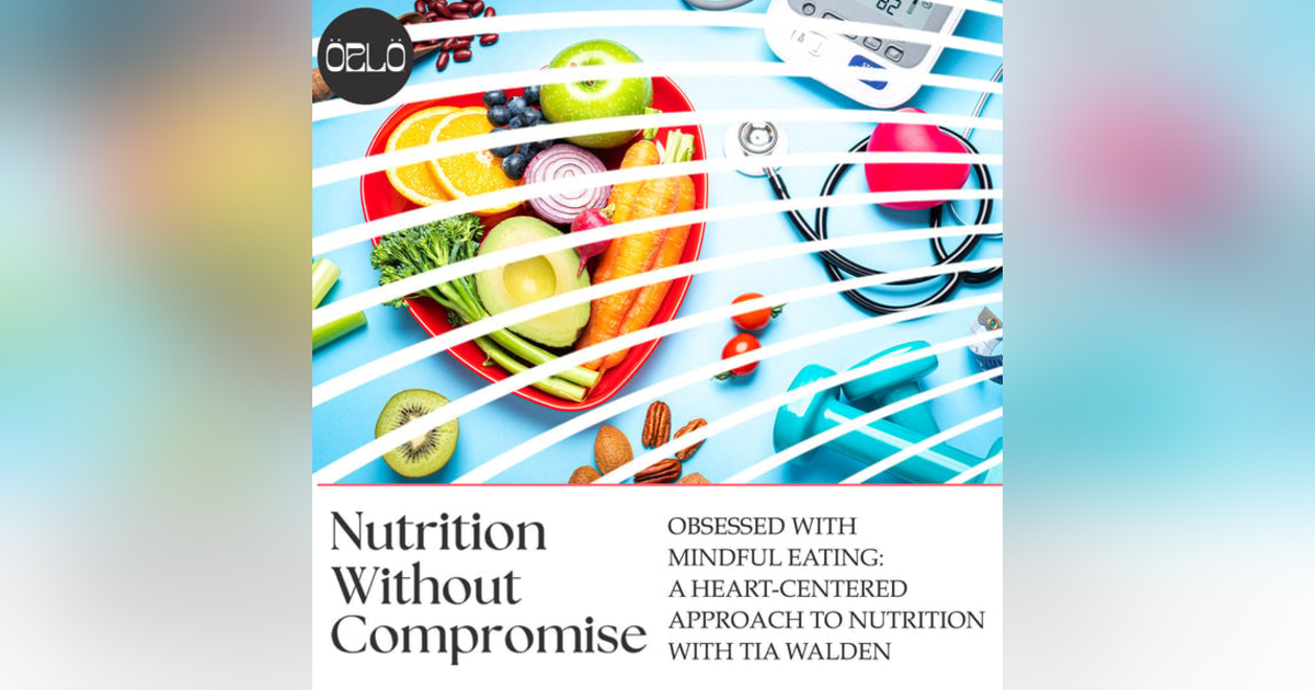 Obsessed With Mindful Eating: A Heart-Centered Approach To Nutrition With Tia Walden Obsessed With Mindful Eating: A Heart-Centered Approach To Nutrition With Tia Walden