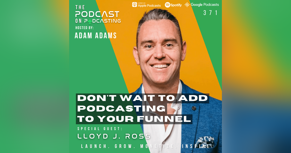 Ep371: Don't Wait To Add Podcasting To Your Funnel - Lloyd J. Ross Ep371: Don't Wait To Add Podcasting To Your Funnel - Lloyd J. Ross