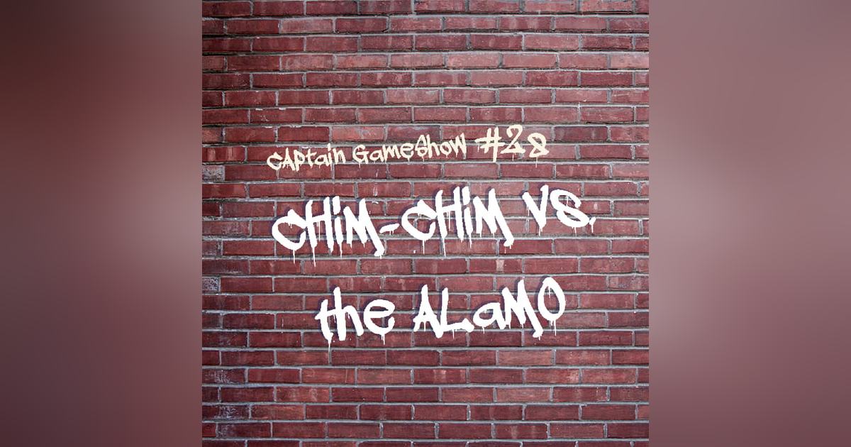 Episode 28: Chim-Chim vs the Alamo Episode 28: Chim-Chim vs the Alamo