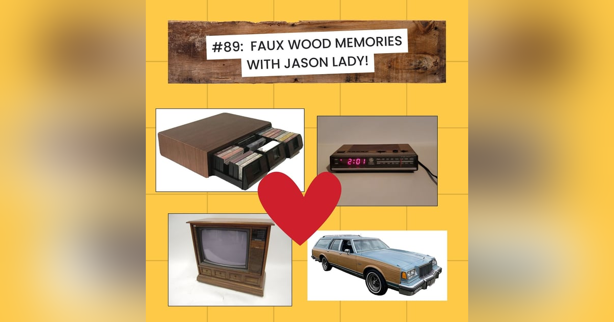 #89 - Faux Wood Memories from the '80s with Jason Lady! #89 - Faux Wood Memories from the '80s with Jason Lady!