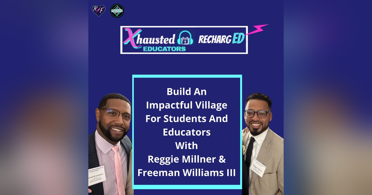 Build An Impactful Village For Students And Educators With Reggie Millner & Freeman Williams III Build An Impactful Village For Students And Educators With Reggie Millner & Freeman Williams III