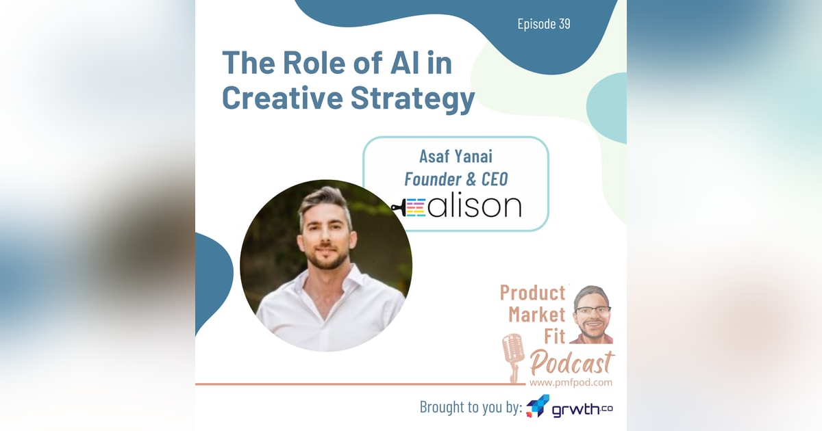 Ep39: The Role of AI in Creative Strategy; w/ Asaf Yanai, Founder & CEO @ Alison.ai — Product Market Fit podcast (startups | tech | AI | growth) Ep39: The Role of AI in Creative Strategy; w/ Asaf Yanai, Founder & CEO @ Alison.ai — Product Market Fit podcast (startups | tech | AI | growth)