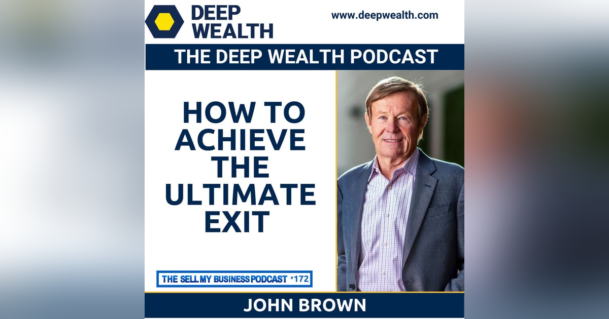 John Brown On How To Achieve The Ultimate Exit (#172) John Brown On How To Achieve The Ultimate Exit (#172)