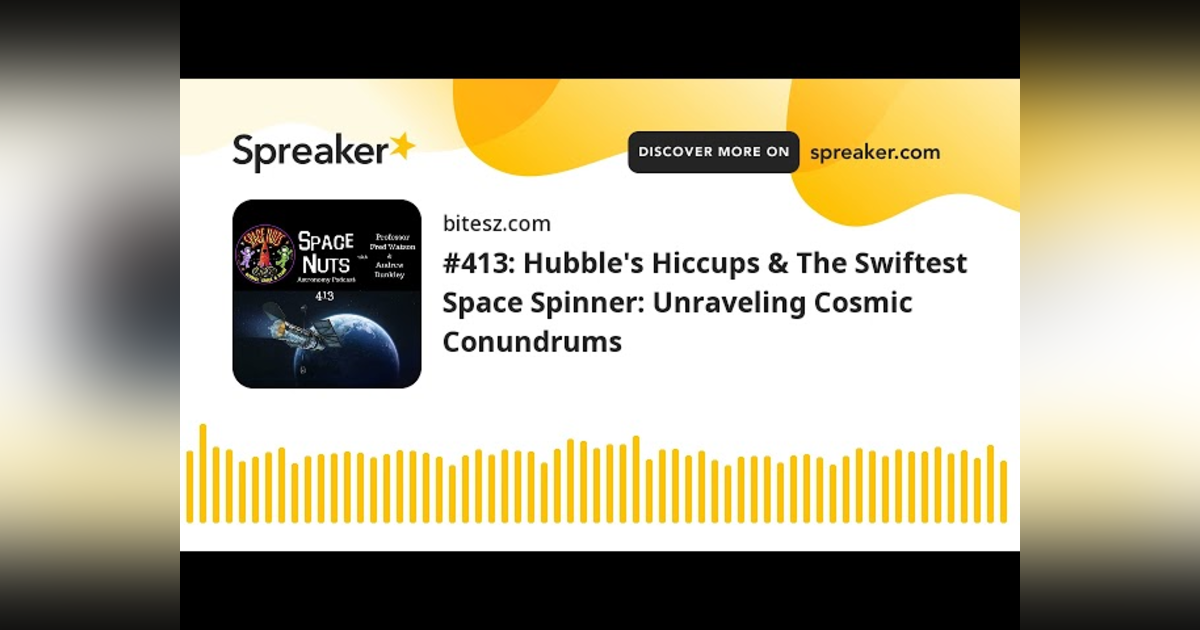 #413: Hubble’s Hiccups & The Swiftest Space Spinner: Unraveling Cosmic Conundrums #413: Hubble’s Hiccups & The Swiftest Space Spinner: Unraveling Cosmic Conundrums