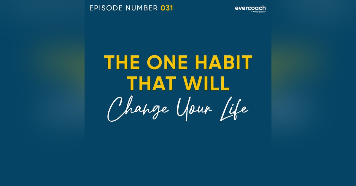 31. The ONE Habit That Will Change Your Life 31. The ONE Habit That Will Change Your Life