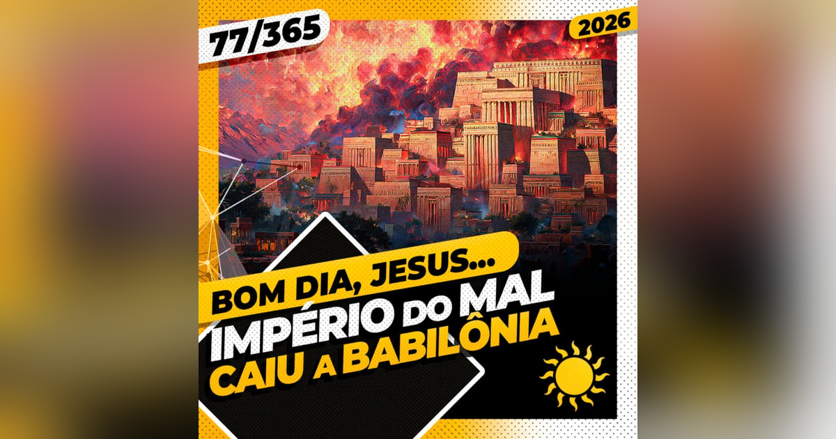 IMPÉRIO DO MAL: CAIU A BABILÔNIA - Bom dia, Jesus! 77/365 (2026) IMPÉRIO DO MAL: CAIU A BABILÔNIA - Bom dia, Jesus! 77/365 (2026)