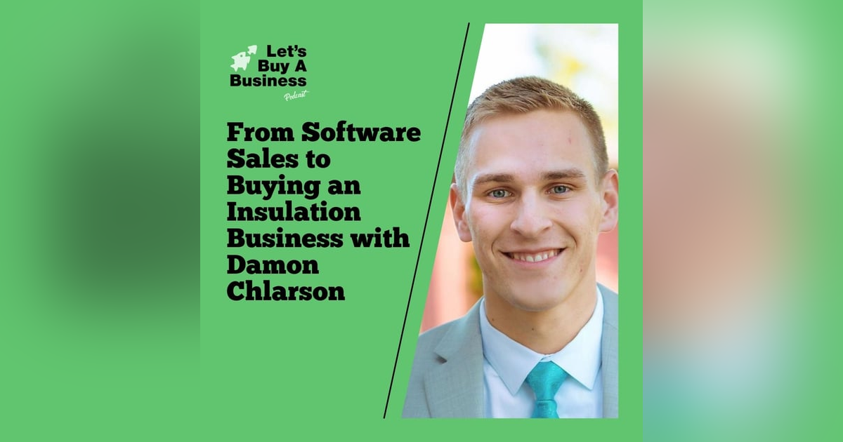 From Software Sales to Buying an Insulation Business with Damon Chlarson From Software Sales to Buying an Insulation Business with Damon Chlarson